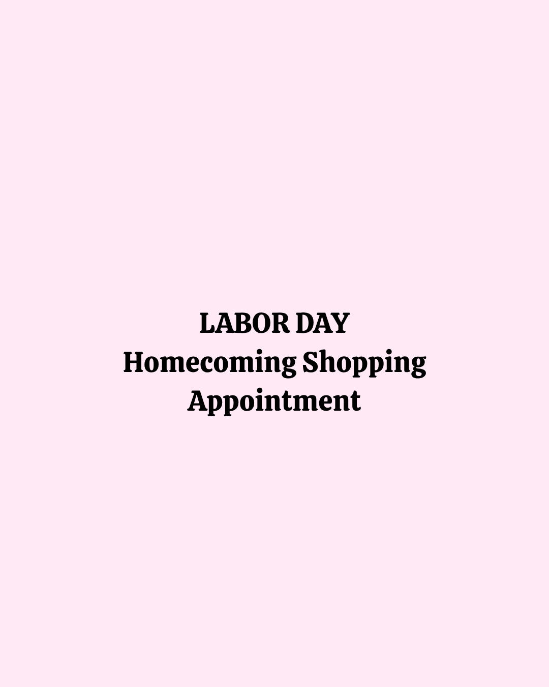 LABOR DAY Homecoming Shopping Appointment